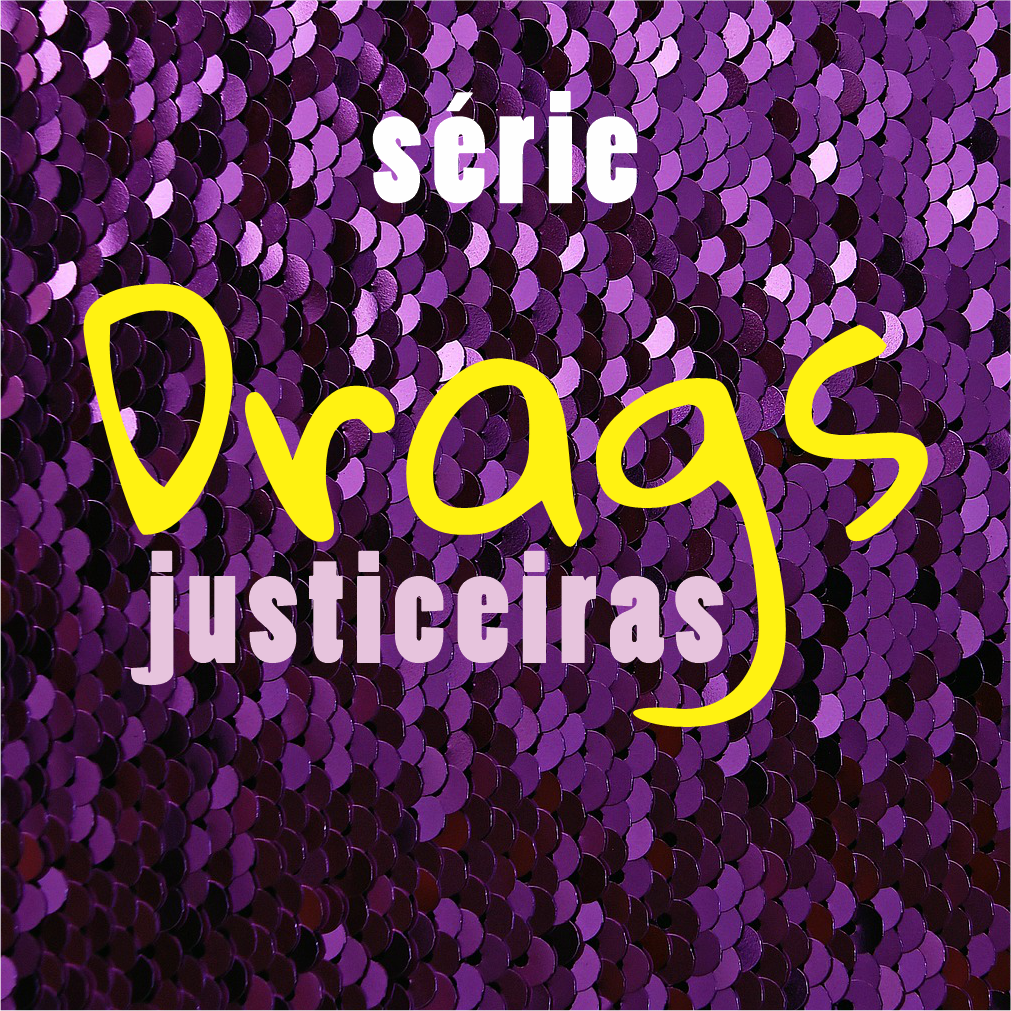 Série | DRAGS JUSTICEIRAS